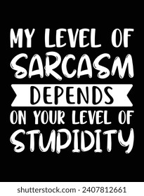 My level of sarcasm depends on your level of stupidity EPS file for cutting machine. You can edit and print this vector art with EPS editor.