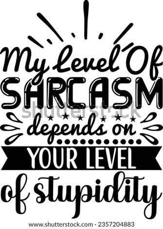 My level of sarcasm depends on your level of stupidity svg design, Sarcasm vector file