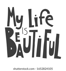 My life is beautiful. Handwritten lettering for greeting cards, posters, stickers and other design.