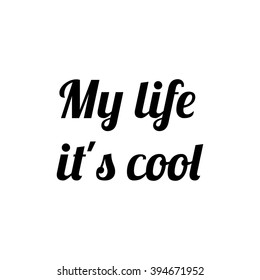 My life it's cool slogan graphic for t-shirt, text print, vector typography. Trendy design.