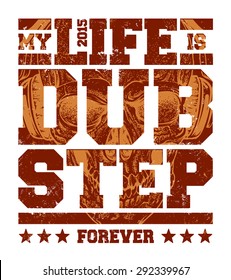 My life is dubstep typography. Dirty styled t-shirt print for dubstep fans. Vector art.