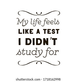 My life feels like a test I didn’t study for. Vector Quote