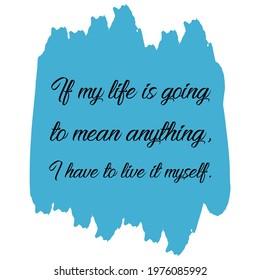 If my life is going to mean anything, I have to live it myself. Vector Quote
