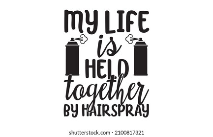 My life is held together by hairspray -  Vector Handwritten lettering quote about balisage, Calligraphy phrase for beauty salon, stylists, hairdressers, decorative cards, beauty blogs