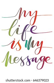 My Life Is My Message. Hand Lettering. Modern Calligraphy. Handwritten Inspirational motivational quote.