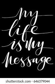 My Life Is My Message. Hand Lettering. Modern Calligraphy. Handwritten Inspirational motivational quote.