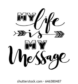 My Life Is My Message. Hand Lettering. Modern Calligraphy. Handwritten Inspirational motivational quote.