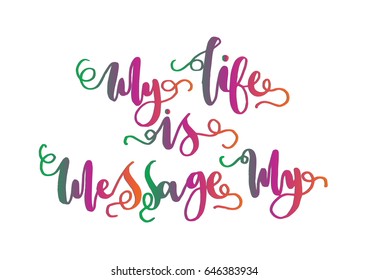 My Life Is My Message. Hand Lettering. Modern Calligraphy. Handwritten Inspirational motivational quote.