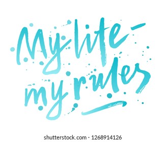 My life - my rules hand drawn brush lettering phrase. Individual freedom and independence slogan. Aqua blue colorful inscription with watercolor style blots, splashes. EPS 10 vector illustration.