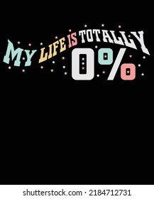 My life is totally 0% Typography T-shirt Design