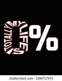 My life is totally 0% Typography T-shirt Design