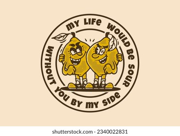 My life would be sour without you by my side, Two lemons mascot character illustration drawing in vintage style