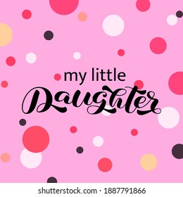 My little Daughter brush lettering. Vector stock illustration for banner