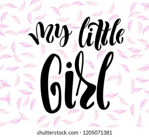 My little girl - vector children illustration with handdrawn lettering as signboard, poster, invitation, flyer