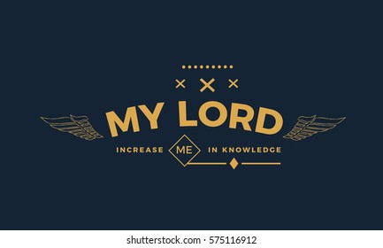 MY LORD, INCREASE ME IN KNOWLEDGE.