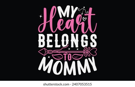 My Love Belongs To Mommy - Happy Valentine's Day T-Shirt Design Template, Illustration Love, Hand Drawn Lettering Phrase, For Cutting Machine, Silhouette Cameo, Cricut.