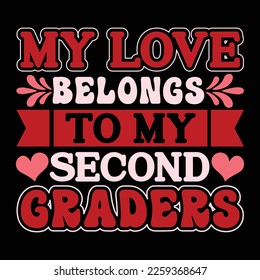 My Love Belongs To My Second Graders, Happy valentine shirt print template, 14 February typography design