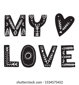 My Love. Black and white handwritten lettering in scandinavian style romantic quote. Love letter for a nursery wall art design, poster, greeting card, printing.Calligraphy vector illustration.