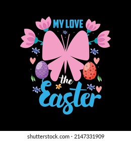 My Love The Easter T  Shirt Vector ,T Shirt Design Vector Design