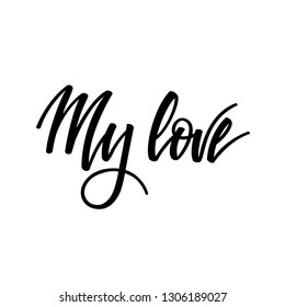 My love. Inspirational romantic lettering isolated on white background. Vector illustration for Valentines day greeting cards, posters, print on T-shirts and much more.