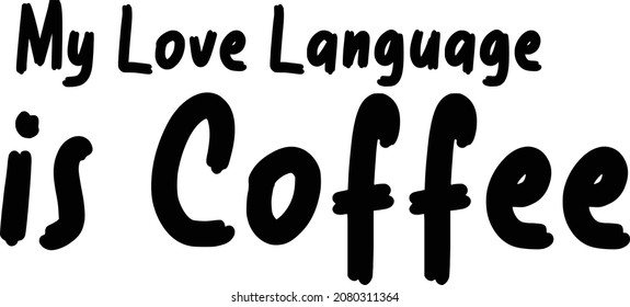My Love Language is Coffee Bold Brush Hand Drawn Typography Text idiom