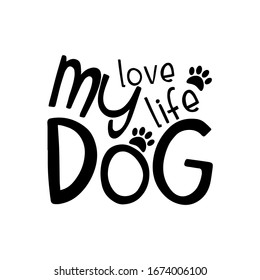 My Love My Life My Dog- text with paw prints. Good for home decor , poster, banner, textile print, and gift design.