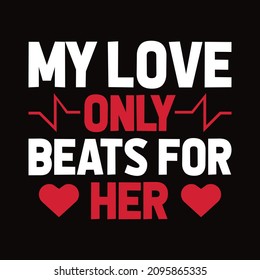 My love only beats for her - Valentine's day T-shirt Design for T-shirt and apparel.