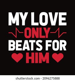 My love only beats for him - Valentine's day T-shirt Design for T-shirt and apparel.