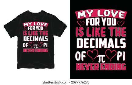 My Love For You Is Like The Decimals Of Pi - Pi Day T-Shirt Design