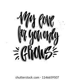 My love for you only grows - unique handdrawn lettering. Vectorized quote. Romantic saying drawn by ink. Calligraphic sign.