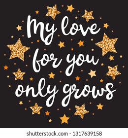 My love for you only grows. Hand drawn motivation, inspiration phrase. Isolated print. 