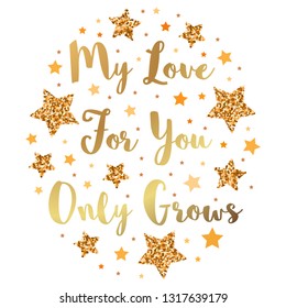 My Love For You Only Grows. Hand drawn motivation, inspiration phrase. Isolated print. 