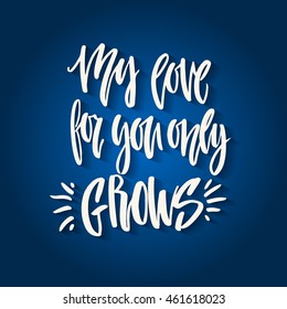 My love for you only grows - unique handdrawn lettering. Vectorized quote. Romantic saying drawn by ink. Calligraphic sign.