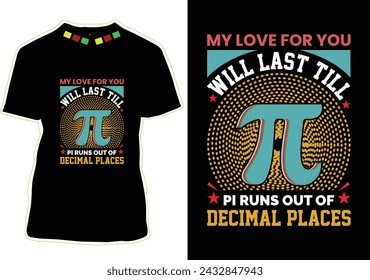 My Love For You Will Last Till Pi Runs Out Of Decimal Places Pi Day T-Shirt Design