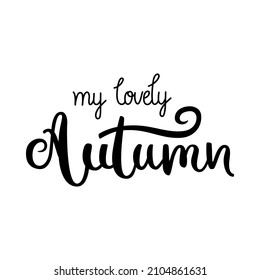 My lovely Autumn - black hand-drawn vector calligraphy. Vector isolated on white. Perfect for print, decoration, plotter cutting, etc.