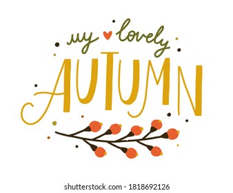 My lovely autumn hand drawn lettering decorated with seasonal branch and berries vector flat illustration. Fall season inscription with design elements isolated on white. Cozy slogan sticker
