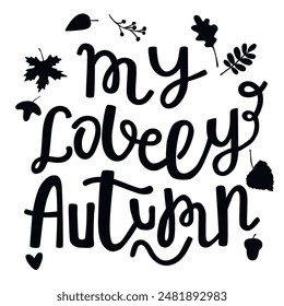 My lovely autumn hand lettered text in black  isolated on white background.Graphic poster with handwritten and silhouettes of leaves,acorn and twigs.Vector design for printing on fabric and paper.