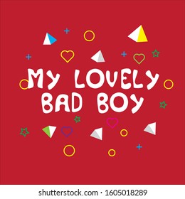 My lovely bad boy. Vector hand drawn illustration with cartoon lettering with geometric ornament. Good as a sticker, video blog cover, social media message, gift cart, t shirt print design