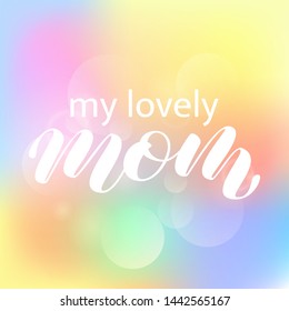 My lovely Mom brush lettering. Vector illustration for clothes