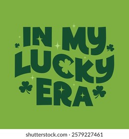 In my lucky era St. Patrick's Day quote for t shirt design, sticker, label, tag. Traditional holiday Greeting card. Typography vector illustration with clover leaves.