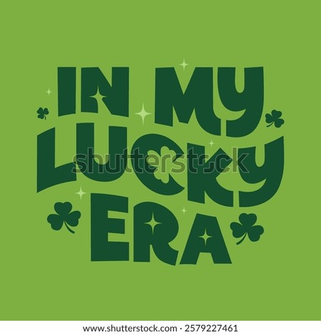 In my lucky era St. Patrick's Day quote for t shirt design, sticker, label, tag. Traditional holiday Greeting card. Typography vector illustration with clover leaves.