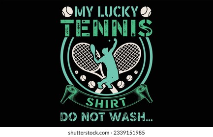 My Lucky Tennis Shirt Do Not Wash… - Tennis T Shirt Design, Hand drawn lettering and calligraphy, Cutting and Silhouette, file, poster, banner, flyer and mug.