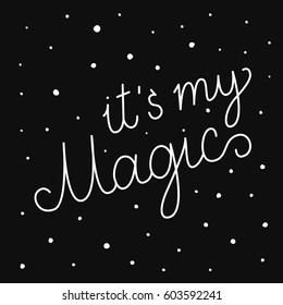 It is my magic. Hand drawn lettering script. Brush calligraphy inspiration and motivation quote. Hand lettering phrase, calligraphy inscription typography print poster, handwritten vector illustration