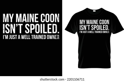 My Maine Coon Is't Spoiled I'M Just A Well Trained Owner T-Shirt Design