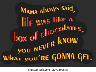 My Mama Always Said, 'Life Was Like A Box Of Chocolates. You Never Know What You're Gonna Get' Inspirational Forrest Gump Movie Quote. Creative Design. Eps10. 