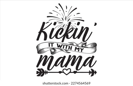 Kickin’ It With My Mama - Mother’s Day T Shirt Design, Modern calligraphy, Conceptual handwritten phrase calligraphic, For the design of postcards, svg for posters