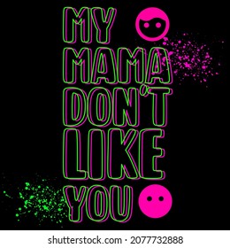 My Mama Don't like you text tees streetwear 