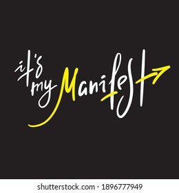 It is my manifest - inspire motivational quote. Hand drawn lettering. Print for inspirational poster, t-shirt, bag, cups, card, flyer, sticker, badge. Phrase for self development, personal growth