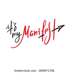 It is my manifest - inspire motivational quote. Hand drawn lettering. Print for inspirational poster, t-shirt, bag, cups, card, flyer, sticker, badge. Phrase for self development, personal growth