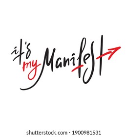 It is my manifest - inspire motivational quote. Hand drawn lettering. Print for inspirational poster, t-shirt, bag, cups, card, flyer, sticker, badge. Phrase for self development, personal growth